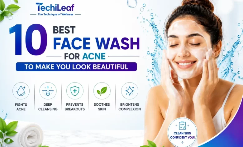 Best Face Wash For Acne To Make You Look Beautiful