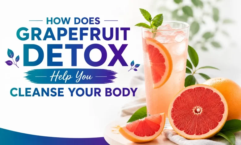 How Does Grapefruit Detox Help You Cleanse Your Body