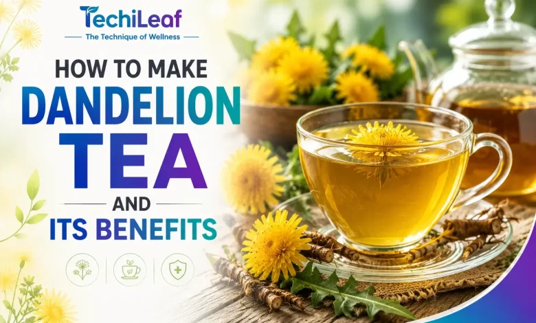How To Make Dandelion Tea And Its Benefits